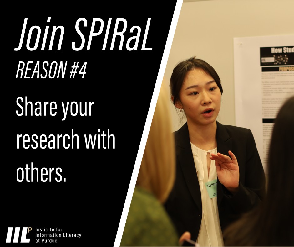 Promotional graphic for the SPIRaL undergraduate research program. The left side features white text on a black background that reads: ‘Join SPIRaL. Reason #4: Share your research with others.’ The right side shows a person standing in front of a research poster, gesturing with one hand while speaking to two other attendees. At the bottom left is the logo for the Institute for Information Literacy at Purdue.